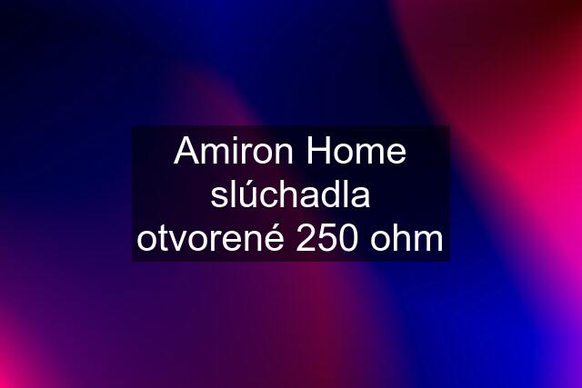 Amiron Home slúchadla otvorené 250 ohm