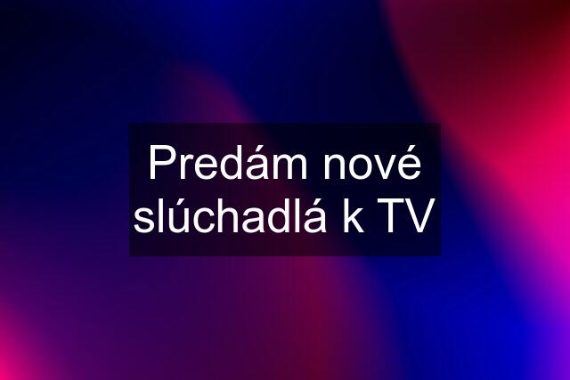 Predám nové slúchadlá k TV