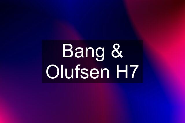 Bang & Olufsen H7