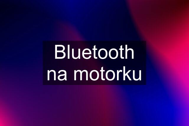 Bluetooth na motorku