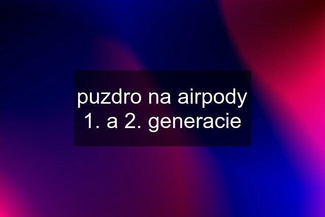 puzdro na airpody 1. a 2. generacie