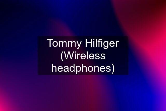 Tommy Hilfiger (Wireless headphones)