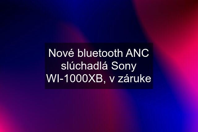 Nové bluetooth ANC slúchadlá Sony WI-1000XB, v záruke