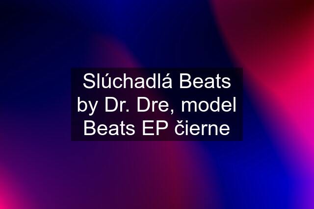 Slúchadlá Beats by Dr. Dre, model Beats EP čierne