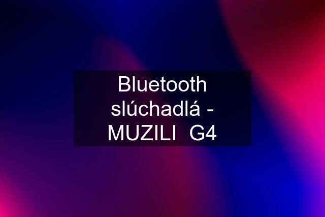 Bluetooth slúchadlá - MUZILI  G4