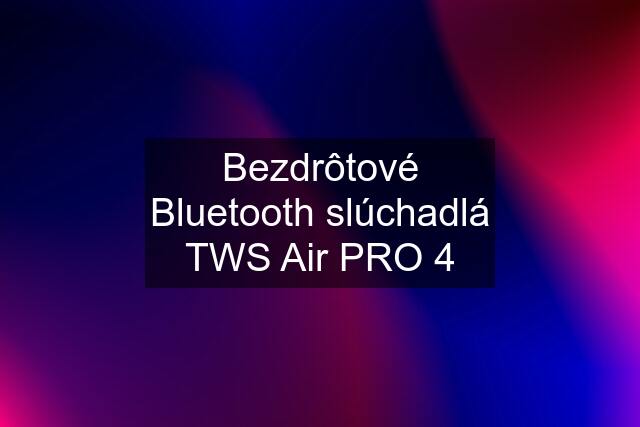 Bezdrôtové Bluetooth slúchadlá TWS Air PRO 4