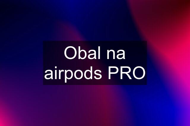 Obal na airpods PRO