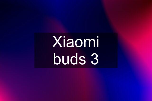 Xiaomi buds 3