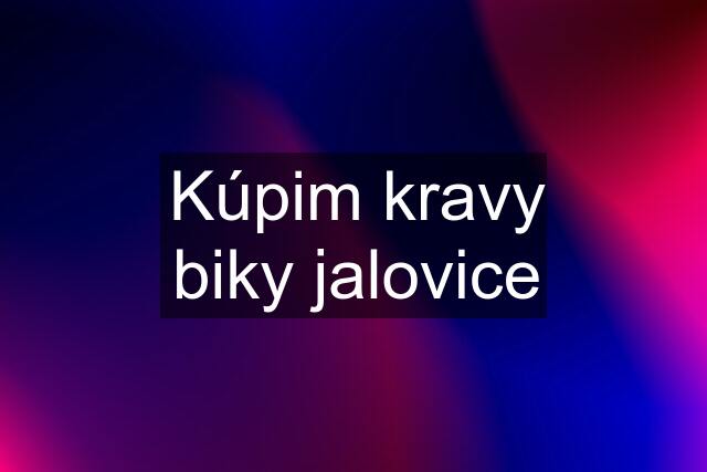 Kúpim kravy biky jalovice