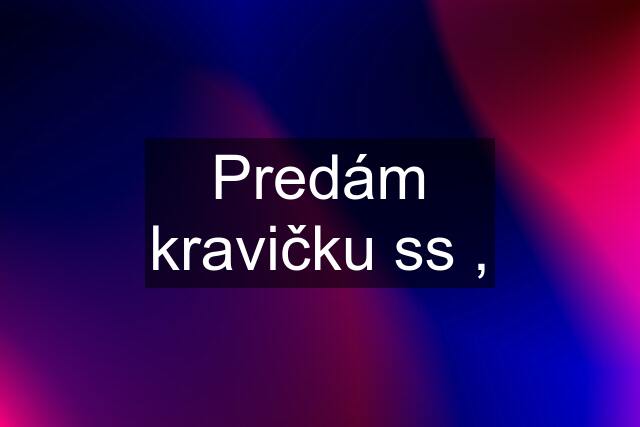 Predám kravičku ss ,