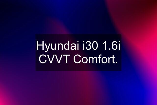 Hyundai i30 1.6i CVVT Comfort.