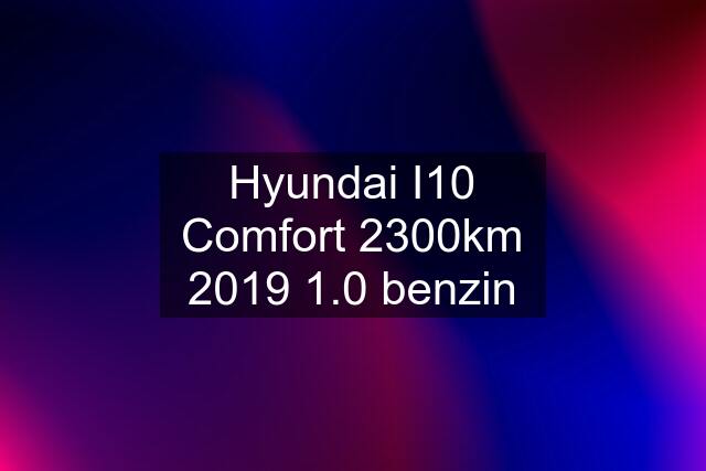 Hyundai I10 Comfort 2300km 2019 1.0 benzin