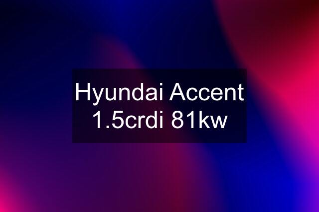 Hyundai Accent 1.5crdi 81kw