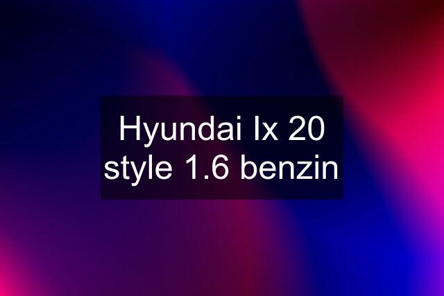 Hyundai Ix 20 style 1.6 benzin