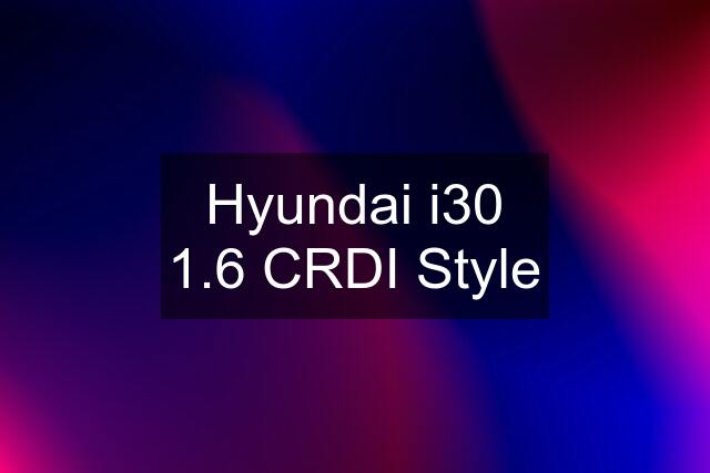 Hyundai i30 1.6 CRDI Style