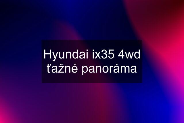 Hyundai ix35 4wd ťažné panoráma