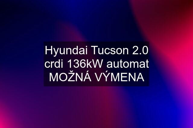 Hyundai Tucson 2.0 crdi 136kW automat MOŽNÁ VÝMENA