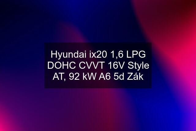 Hyundai ix20 1,6 LPG DOHC CVVT 16V Style AT, 92 kW A6 5d Zák