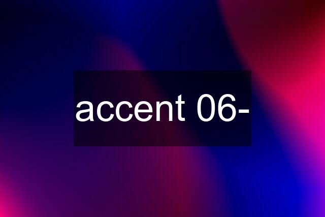 accent 06-