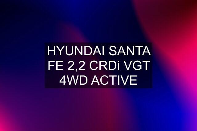 HYUNDAI SANTA FE 2,2 CRDi VGT 4WD ACTIVE