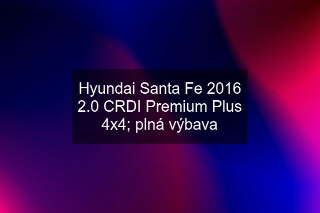 Hyundai Santa Fe 2016 2.0 CRDI Premium Plus 4x4; plná výbava