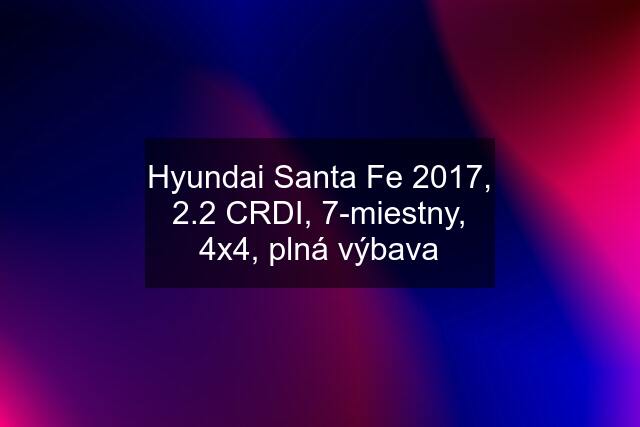 Hyundai Santa Fe 2017, 2.2 CRDI, 7-miestny, 4x4, plná výbava