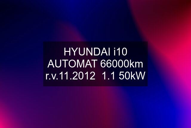 HYUNDAI i10 AUTOMAT 66000km r.v.11.2012  1.1 50kW