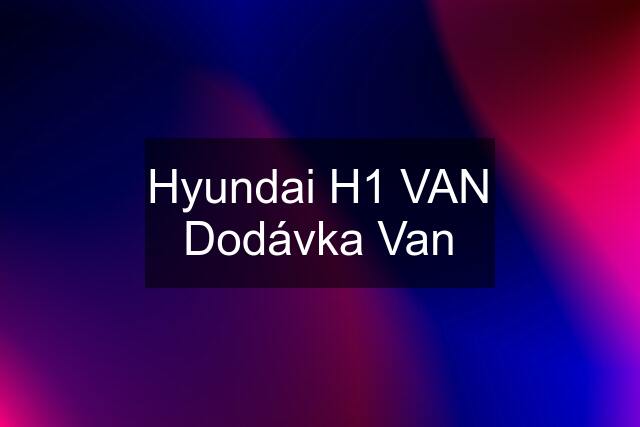 Hyundai H1 VAN Dodávka Van