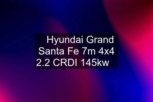 ✳️Hyundai Grand Santa Fe 7m 4x4 2.2 CRDI 145kw✳️