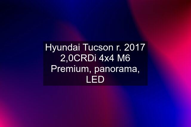 Hyundai Tucson r. 2017 2,0CRDi 4x4 M6 Premium, panorama, LED