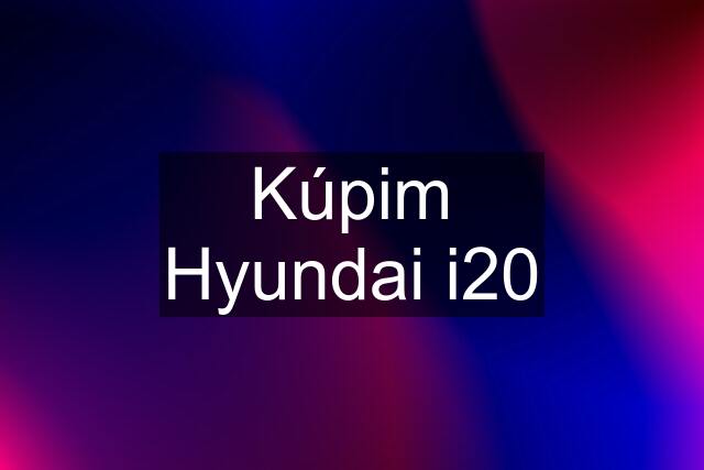 Kúpim Hyundai i20