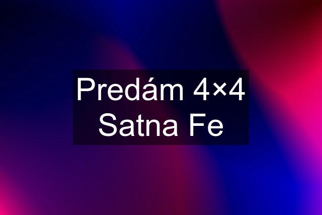 Predám 4×4 Satna Fe