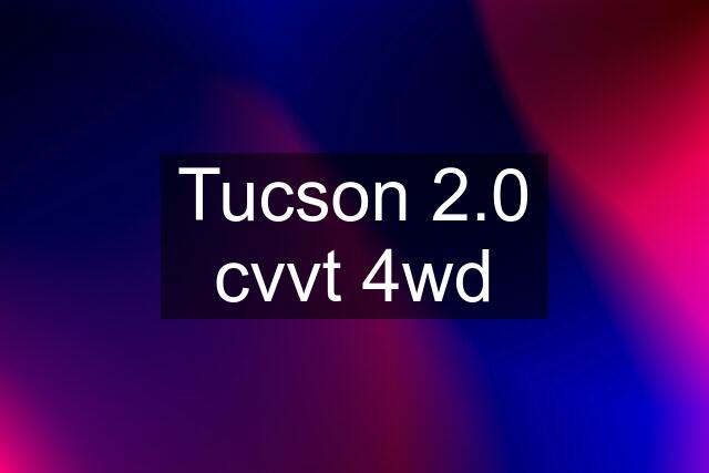 Tucson 2.0 cvvt 4wd