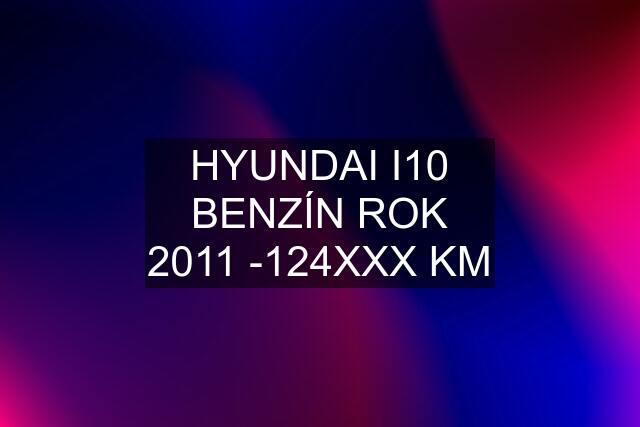 HYUNDAI I10 BENZÍN ROK 2011 -124XXX KM