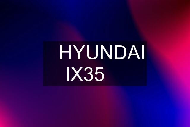 ✅HYUNDAI IX35 ✅