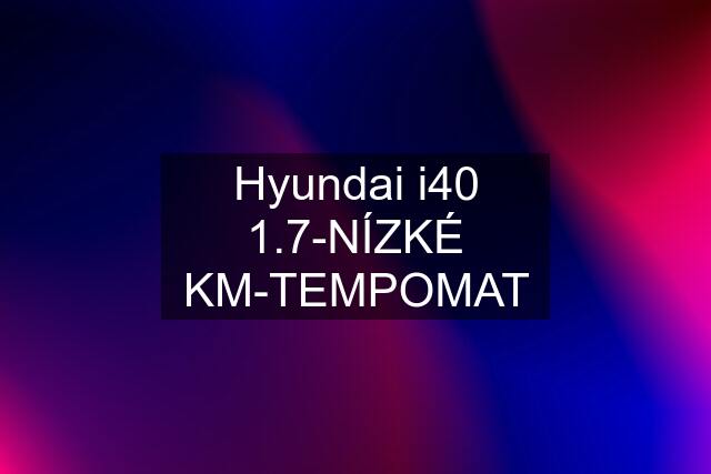 Hyundai i40 1.7-NÍZKÉ KM-TEMPOMAT