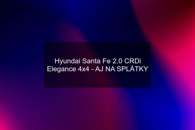 Hyundai Santa Fe 2.0 CRDi Elegance 4x4 - AJ NA SPLÁTKY