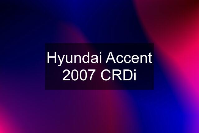 Hyundai Accent 2007 CRDi