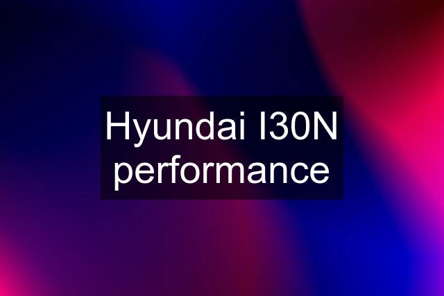 Hyundai I30N performance