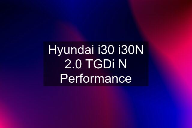 Hyundai i30 i30N 2.0 TGDi N Performance