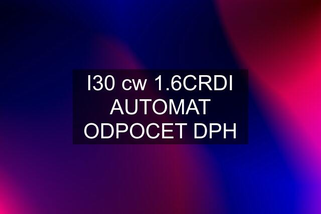 I30 cw 1.6CRDI AUTOMAT ODPOCET DPH