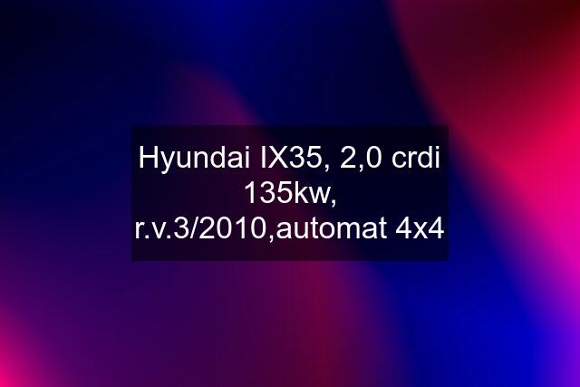 Hyundai IX35, 2,0 crdi 135kw, r.v.3/2010,automat 4x4