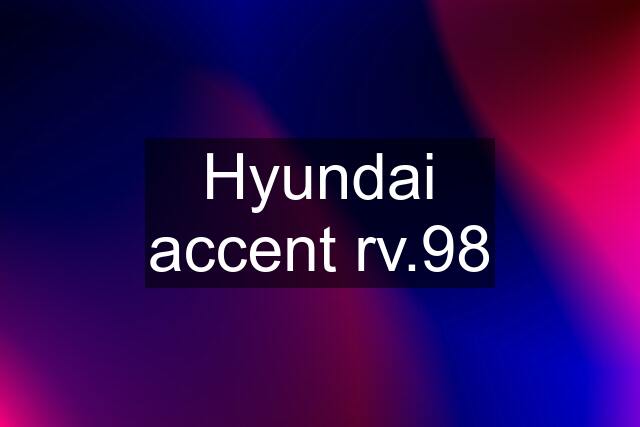 Hyundai accent rv.98