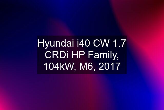 Hyundai i40 CW 1.7 CRDi HP Family, 104kW, M6, 2017