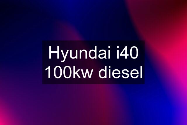 Hyundai i40 100kw diesel