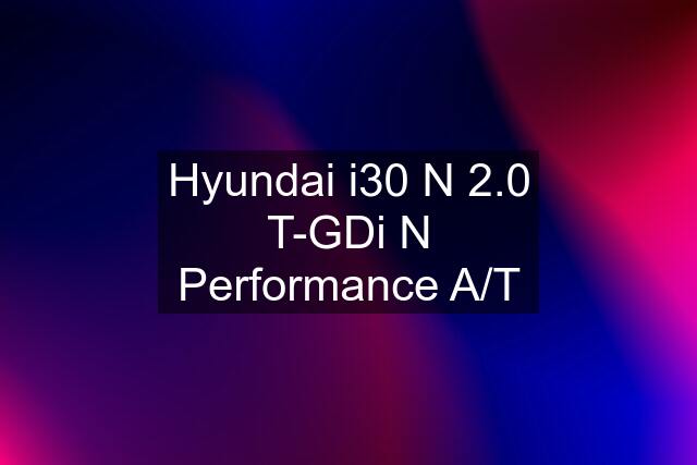 Hyundai i30 N 2.0 T-GDi N Performance A/T