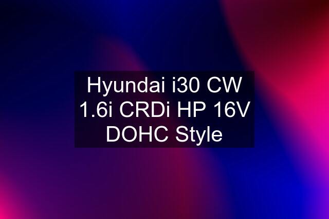 Hyundai i30 CW 1.6i CRDi HP 16V DOHC Style