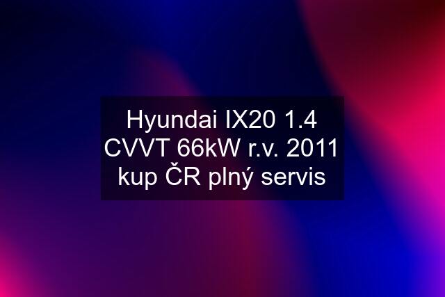 Hyundai IX20 1.4 CVVT 66kW r.v. 2011 kup ČR plný servis