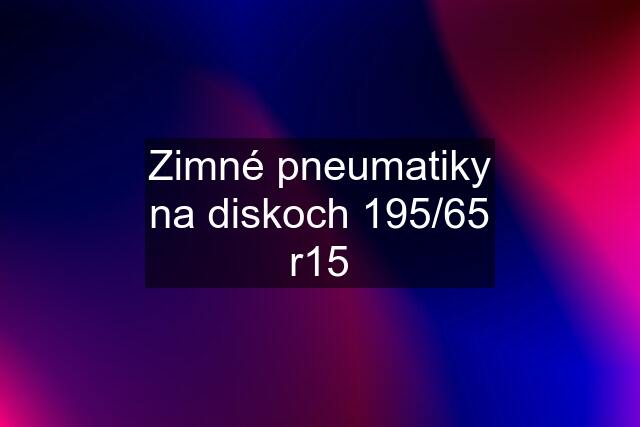 Zimné pneumatiky na diskoch 195/65 r15