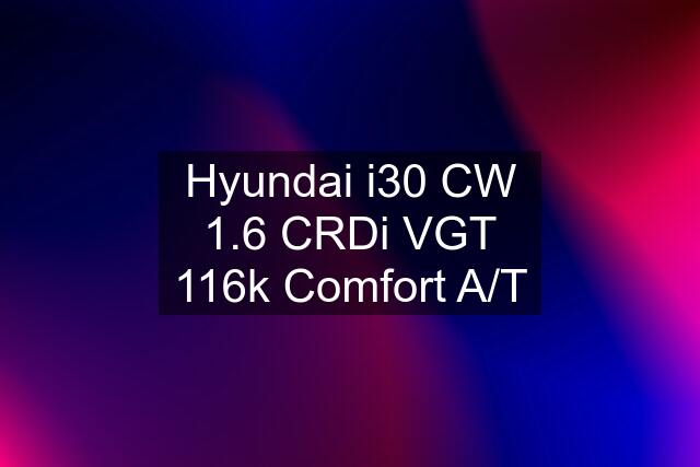 Hyundai i30 CW 1.6 CRDi VGT 116k Comfort A/T